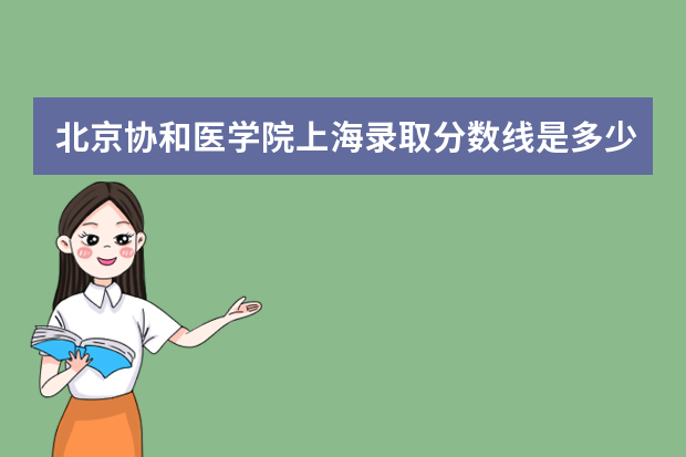 北京协和医学院上海录取分数线是多少 北京协和医学院上海招生人数多少